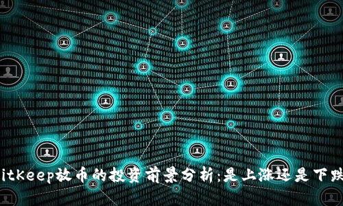 BitKeep放币的投资前景分析：是上涨还是下跌？