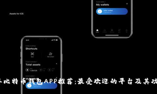 2023年比特币钱包APP推荐：最受欢迎的平台及其功能比较