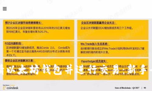 如何申请以太坊钱包并进行交易：新手全面指南