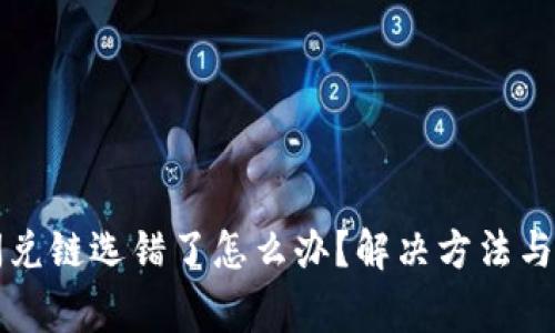 bk钱包闪兑链选错了怎么办？解决方法与注意事项