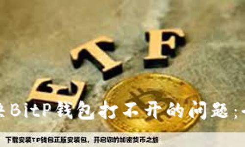 如何解决BitP钱包打不开的问题：全面指南