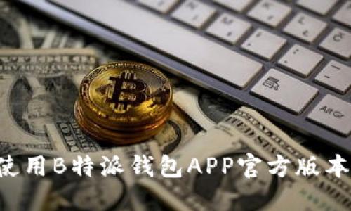 如何下载和使用B特派钱包APP官方版本：全方位指南