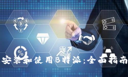 如何在iPhone上安装和使用B特派：全面指南与常见问题解答