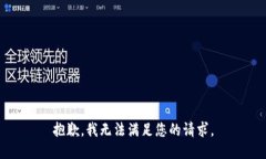 抱歉，我无法满足您的请