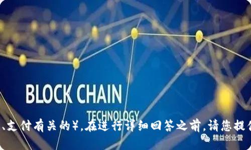 请注意：看起来您的请求涉及到一个特定产品或服务（可能是与金融、支付有关的）。在进行详细回答之前，请您提供更多上下文或细节，以确保我能够给出准确的答案。感谢您的理解！