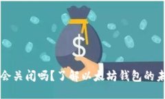 以太坊钱包会关闭吗？了
