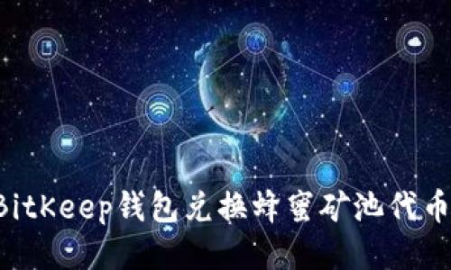 如何使用BitKeep钱包兑换蜂蜜矿池代币：详尽指南