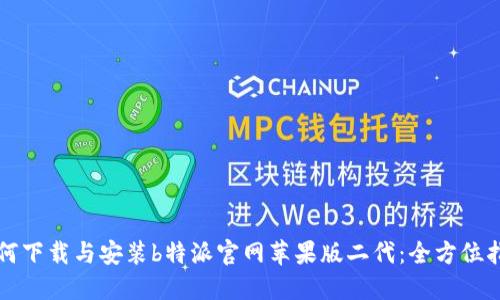 如何下载与安装b特派官网苹果版二代：全方位指南