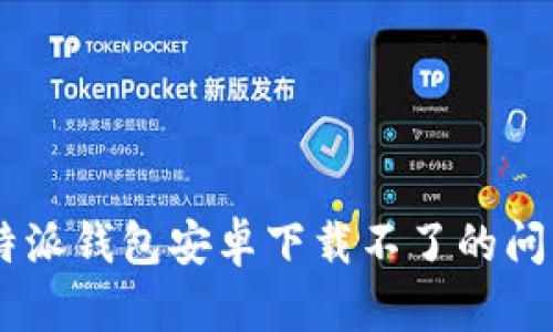 如何解决B特派钱包安卓下载不了的问题：详细指南