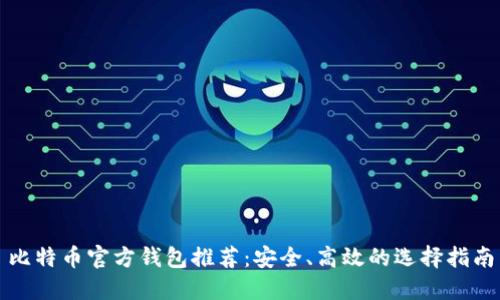 比特币官方钱包推荐：安全、高效的选择指南