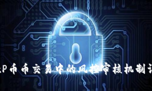 BitP币币交易中的风控审核机制详解