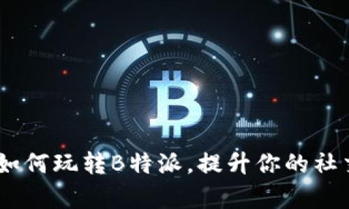 全面解析：如何玩转B特派，提升你的社交电商体验