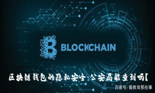 区块链钱包的隐私安全：公安局能查到吗？