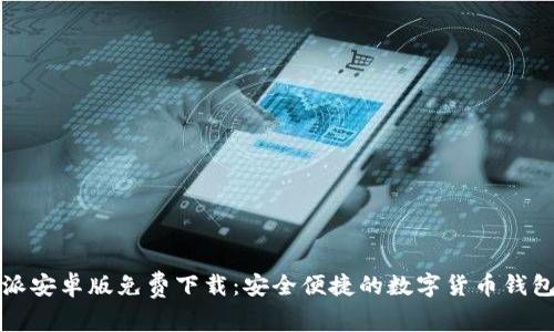 比特派安卓版免费下载：安全便捷的数字货币钱包选择
