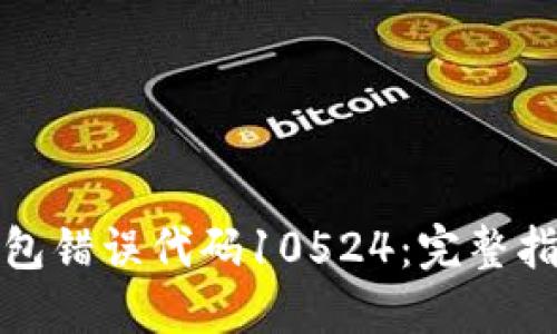 如何解决比特派钱包错误代码10524：完整指南和故障排除技巧