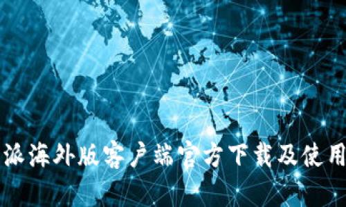 比特派海外版客户端官方下载及使用指南