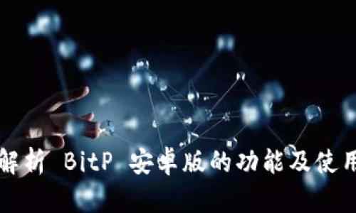 全面解析 BitP 安卓版的功能及使用指南