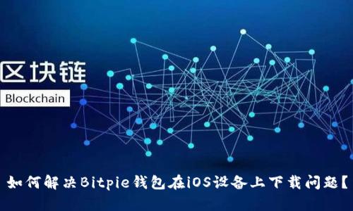 如何解决Bitpie钱包在iOS设备上下载问题？