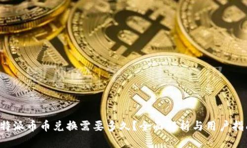 b特派币币兑换需要多久？全面解析与用户指南