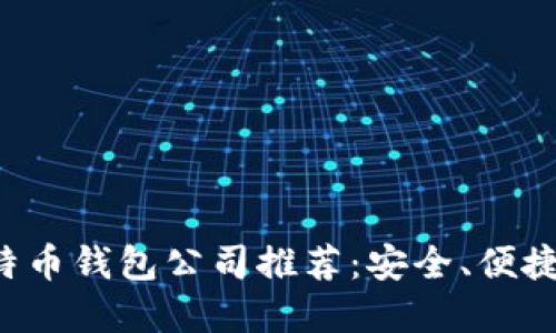 2023年比特币钱包公司推荐：安全、便捷、如何选择？