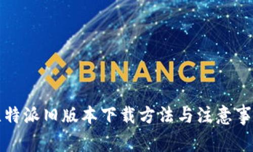 比特派旧版本下载方法与注意事项