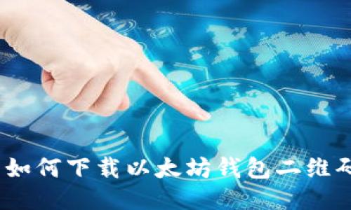 : 如何下载以太坊钱包二维码？