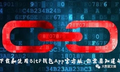 如何下载和使用BitP钱包App官方版：你需要知道的一切