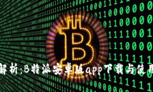 全面解析：B特派安卓版app下载与使用指南