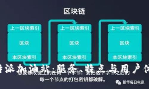 探索B特派加油站：服务、特点与用户体验分析