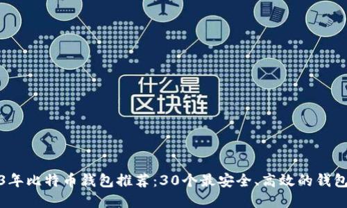 2023年比特币钱包推荐：30个最安全、高效的钱包选择