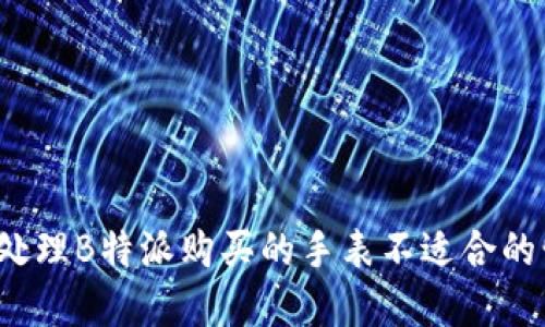 如何处理B特派购买的手表不适合的情况？
