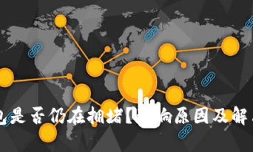 以太坊钱包是否仍在拥堵？影响原因及解决方案解析