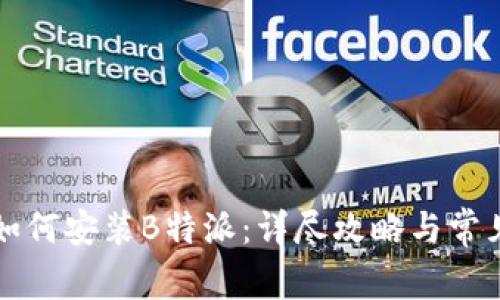 华为手机如何安装B特派：详尽攻略与常见问题解答