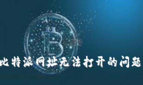 如何解决比特派网址无法打开的问题：完整指南