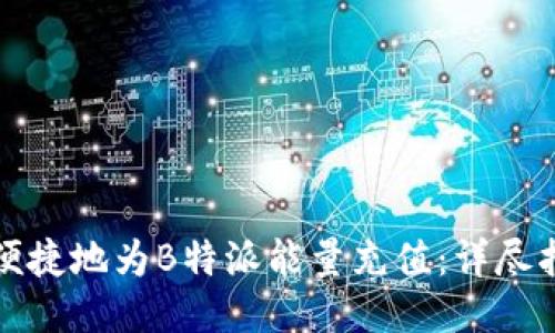 如何快速便捷地为B特派能量充值：详尽指南与技巧