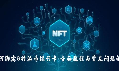 如何绑定B特派币银行卡：全面教程与常见问题解答