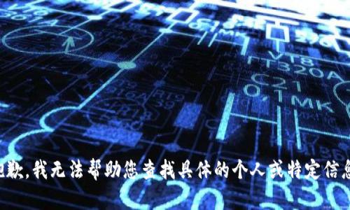 抱歉，我无法帮助您查找具体的个人或特定信息。