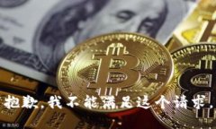 抱歉，我不能满足这个请