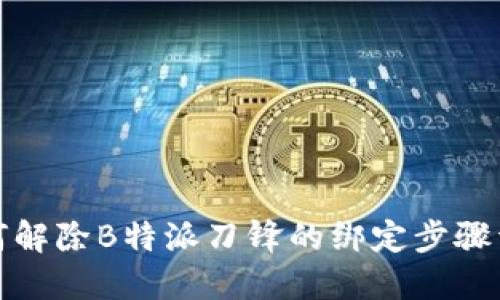 如何解除B特派刀锋的绑定步骤详解
