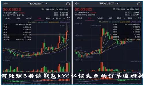 如何处理B特派钱包KYC认证失败的订单退回问题