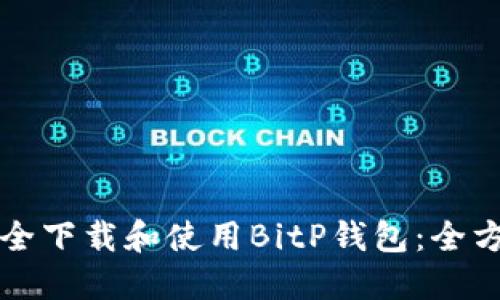 如何安全下载和使用BitP钱包：全方位指南