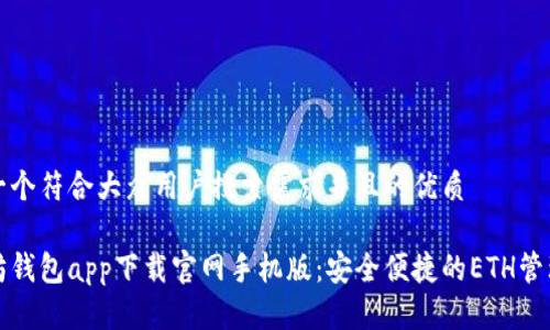 思考一个符合大众用户搜索需求并且的优质
以太坊钱包app下载官网手机版:安全便捷的ETH管理工具