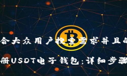 思考一个符合大众用户搜索需求并且的优质

如何快速注册USDT电子钱包：详细步骤与注意事项