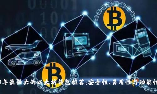 2023年最强大的以太坊钱包推荐：安全性、易用性与功能性兼具