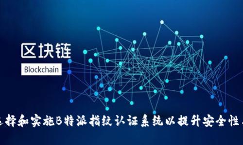 如何选择和实施B特派指纹认证系统以提升安全性与效率