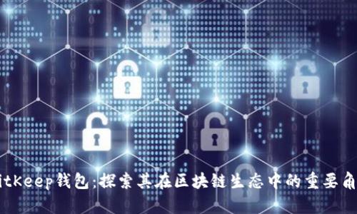 BitKeep钱包：探索其在区块链生态中的重要角色