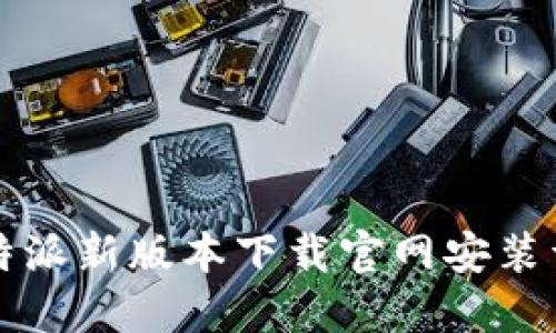 比特派新版本下载官网安装详解