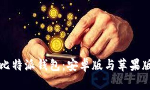 如何下载比特派钱包：安卓版与苹果版详细指南