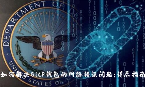 如何解决BitP钱包的网络错误问题：详尽指南