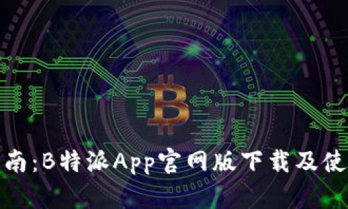 全面指南：B特派App官网版下载及使用体验